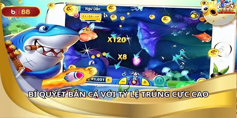 Bí quyết bắn cá với tỷ lệ trúng cực cao