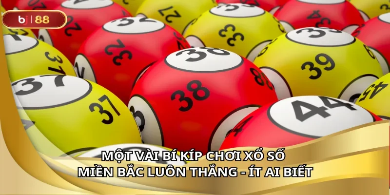 Một vài bí kíp chơi xổ số miền Bắc luôn thắng - Ít ai biết